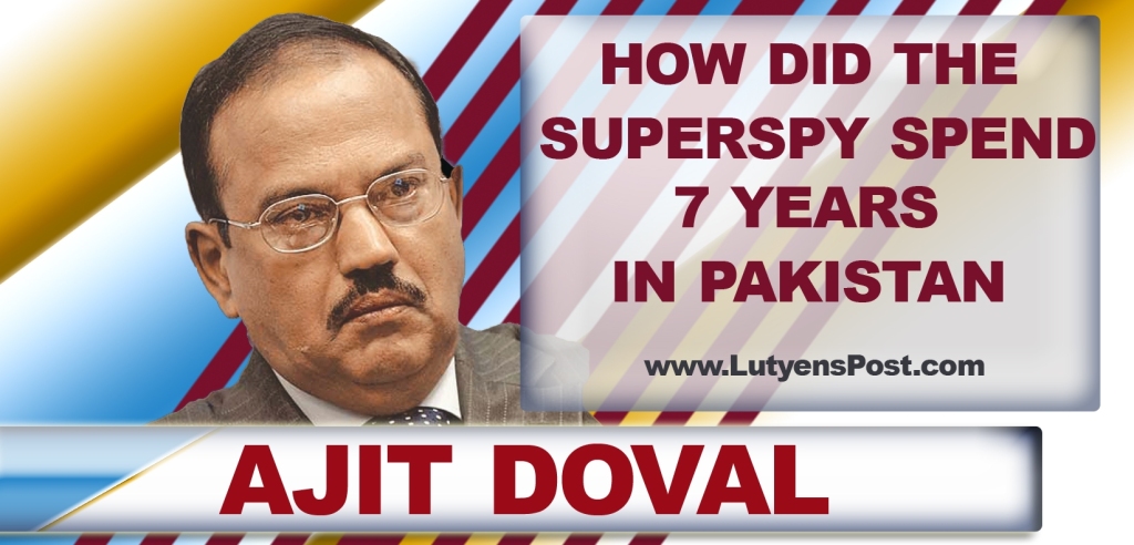 Ajit Doval : The Indian Spy undercover for 7 years in Pakistan